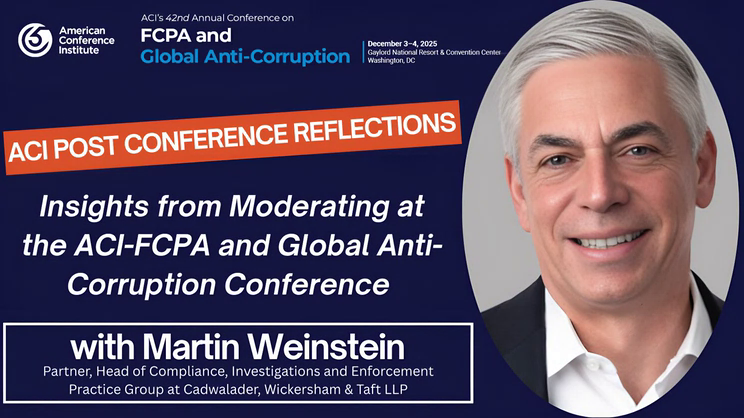 ACI Post Conference Reflections: Insights from Moderating at the ACI-FCPA and Global Anti-Corruption Conference with Martin Weinstein